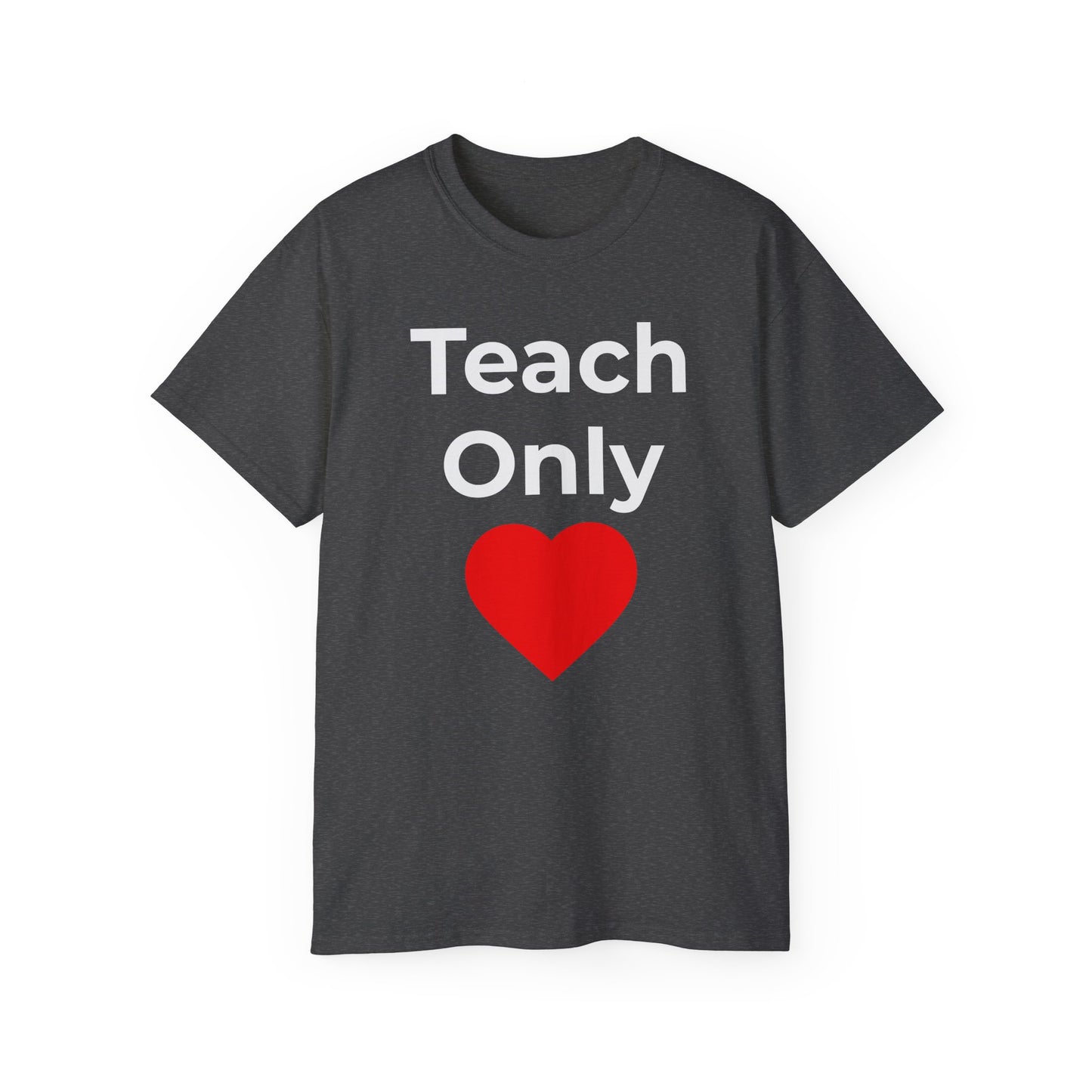 Teacher Heart T‑Shirt — "Teach Only" Red Heart Graphic Tee (Do Everything in Love)