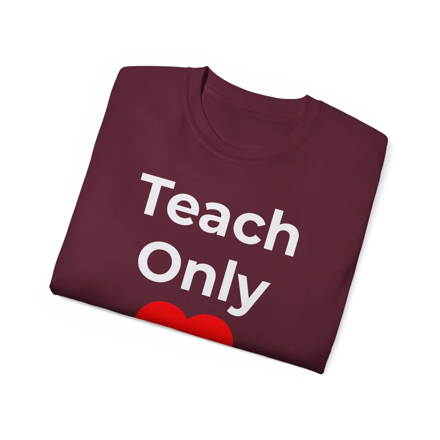 Teacher Heart T‑Shirt — "Teach Only" Red Heart Graphic Tee (Do Everything in Love)