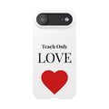 Slim Phone Case — "Teach Only Love" Inspirational Quote