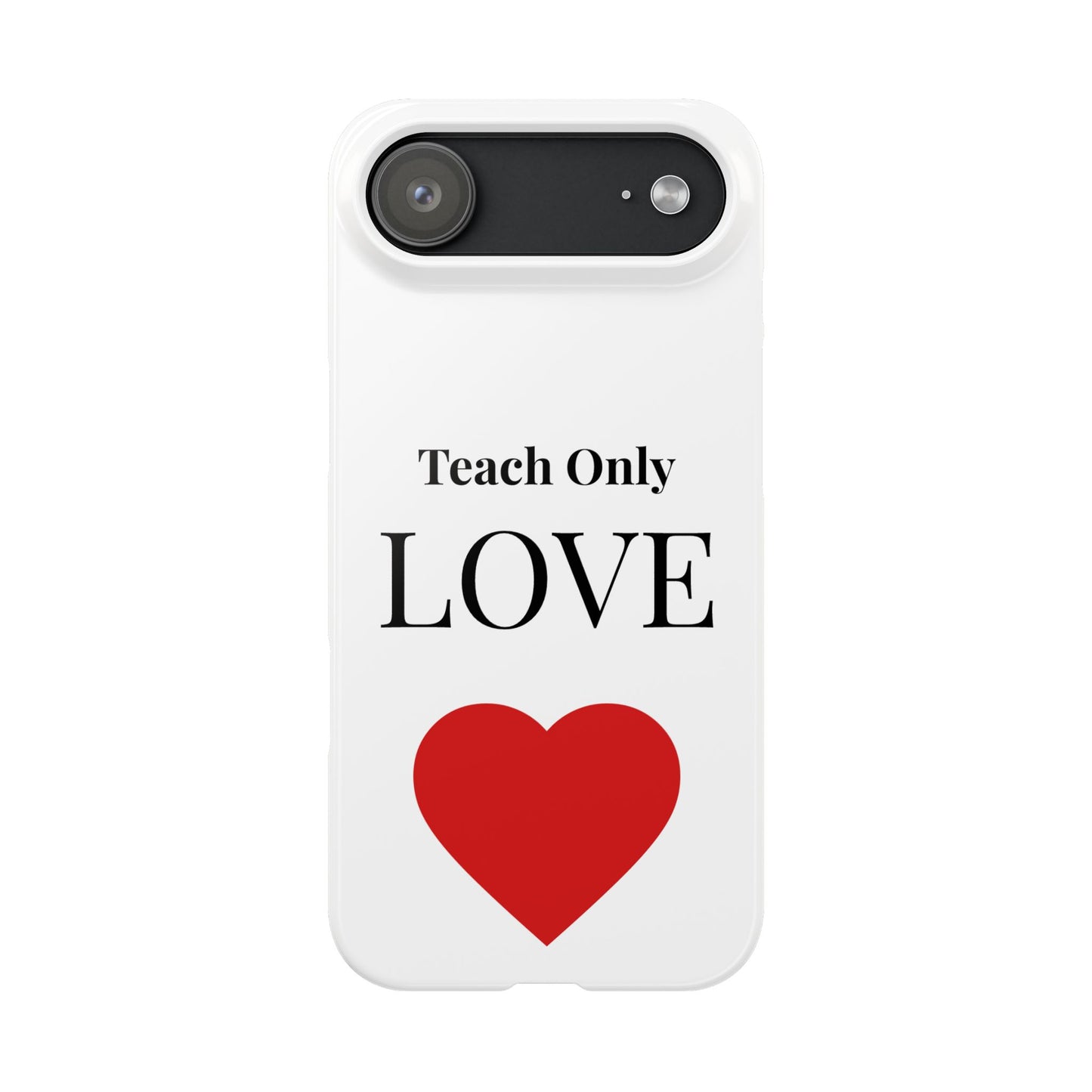 Slim Phone Case — "Teach Only Love" Inspirational Quote