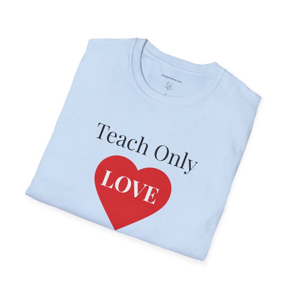 Teach Only Love T-Shirt — Inspirational Teacher Tee