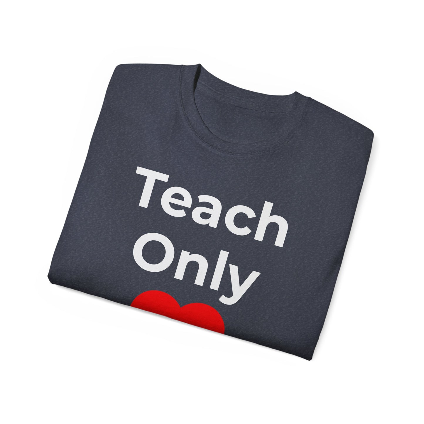 Teacher Heart T‑Shirt — "Teach Only" Red Heart Graphic Tee (Do Everything in Love)