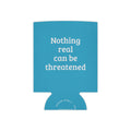 Can Cooler — "Nothing Real Can Be Threatened" Insulated Beverage Koozie