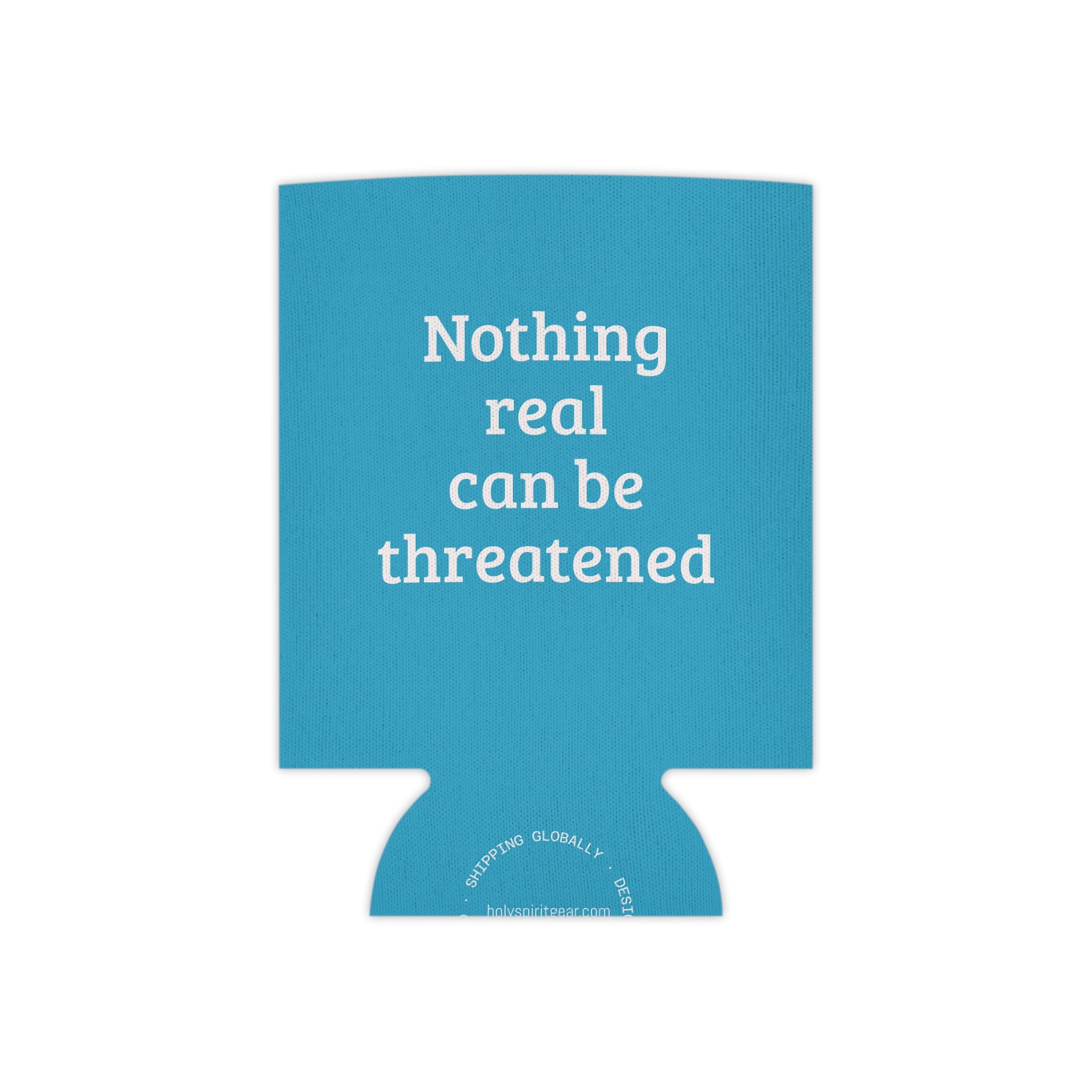 Can Cooler — "Nothing Real Can Be Threatened" Insulated Beverage Koozie