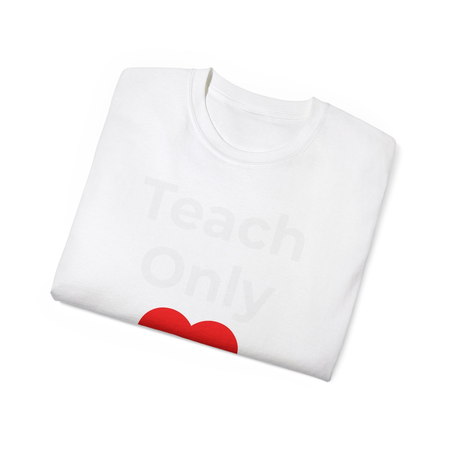 Teacher Heart T‑Shirt — "Teach Only" Red Heart Graphic Tee (Do Everything in Love)