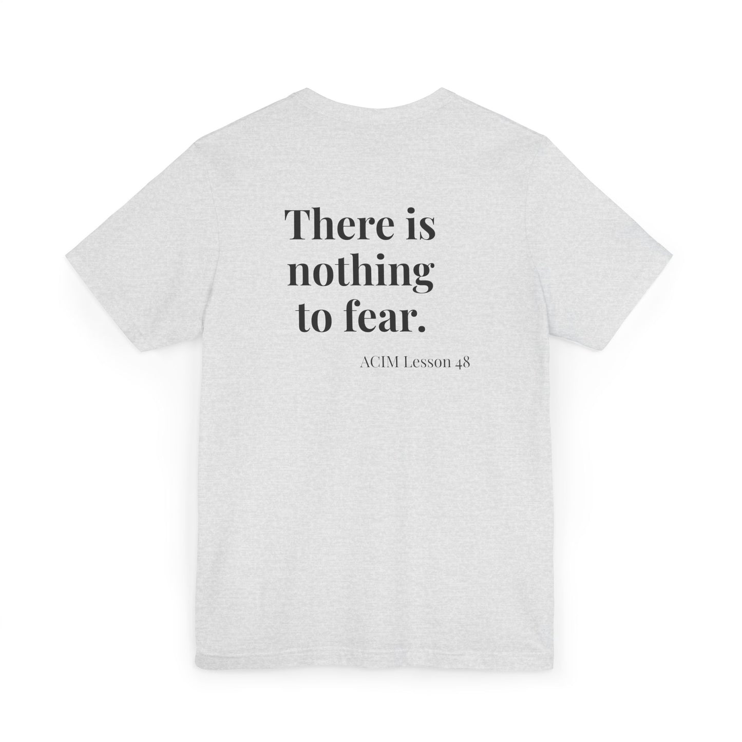 T-Shirt —  ACIM Lesson 48: "There is nothing to fear." Spiritual Tee