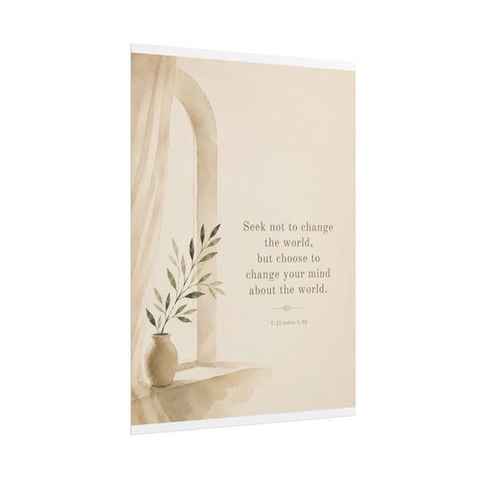 Seek not to change the world, but change your mind about it - - Inspirational Wall Art (Rolled Poster)