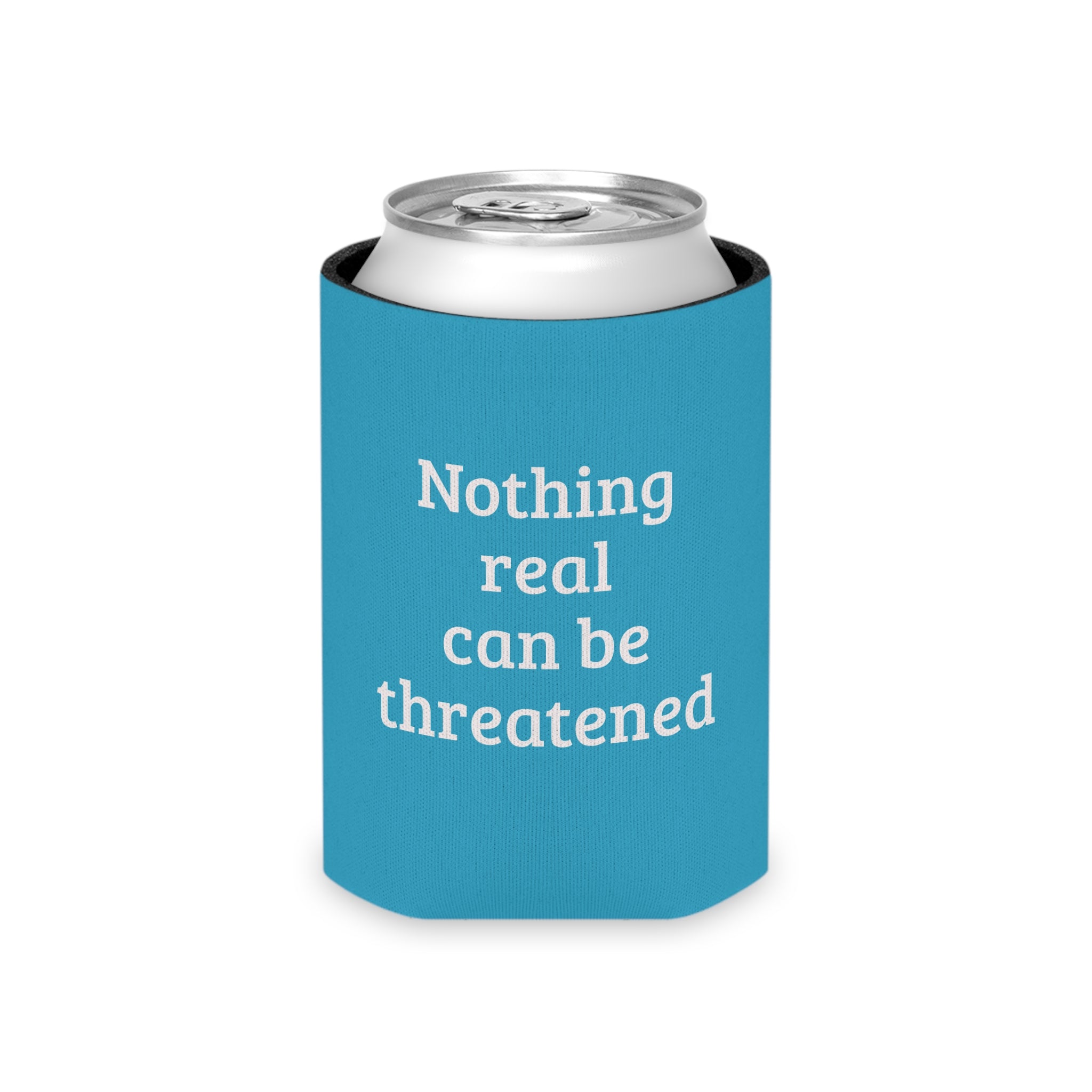 Can Cooler — "Nothing Real Can Be Threatened" Insulated Beverage Koozie