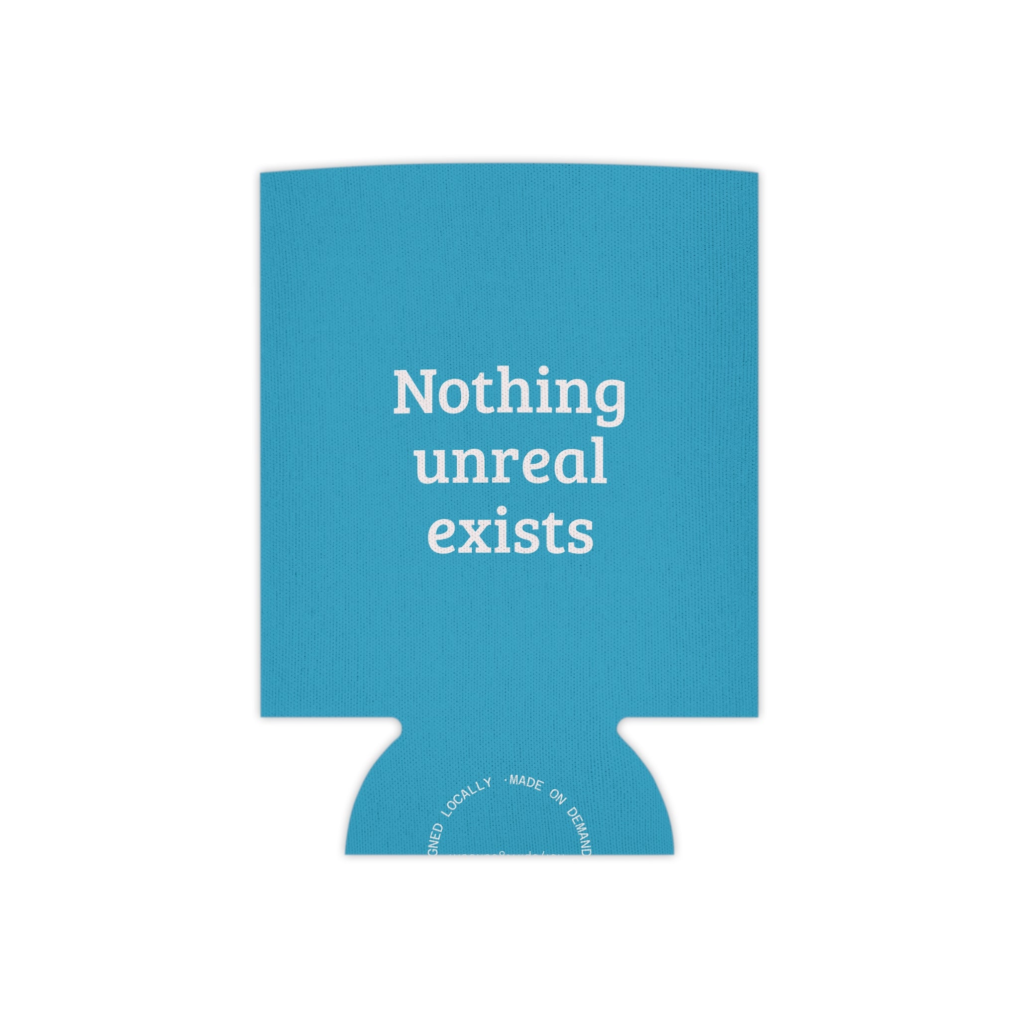 Can Cooler — "Nothing Real Can Be Threatened" Insulated Beverage Koozie
