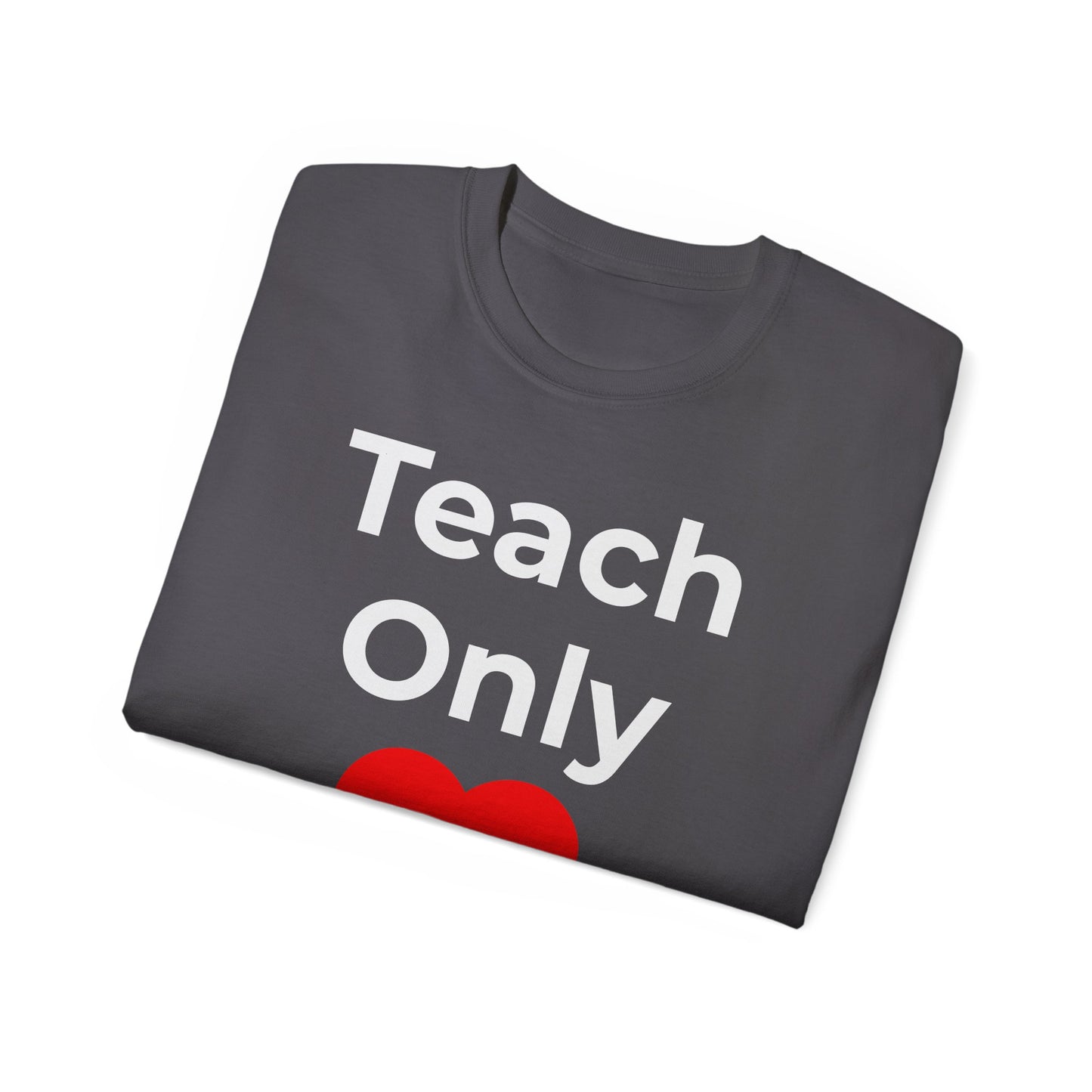 Teacher Heart T‑Shirt — "Teach Only" Red Heart Graphic Tee (Do Everything in Love)