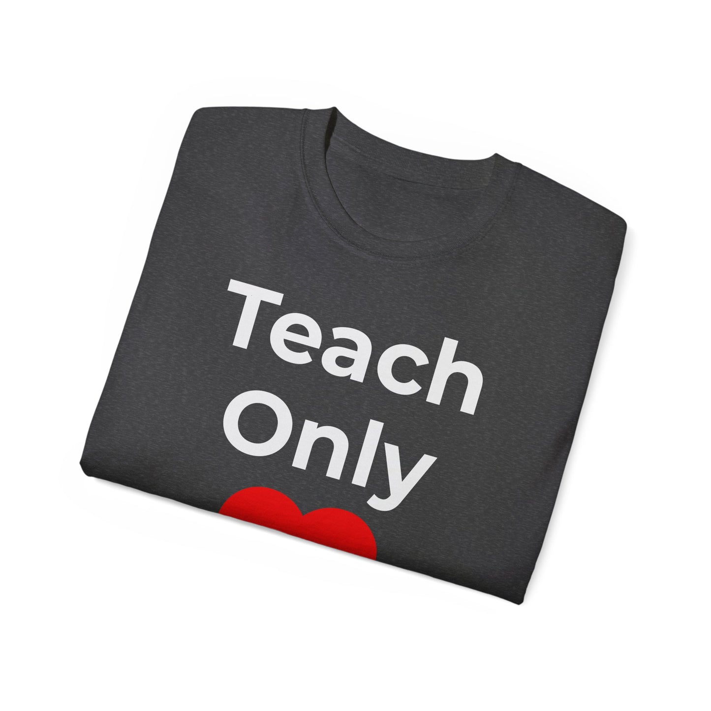 Teacher Heart T‑Shirt — "Teach Only" Red Heart Graphic Tee (Do Everything in Love)
