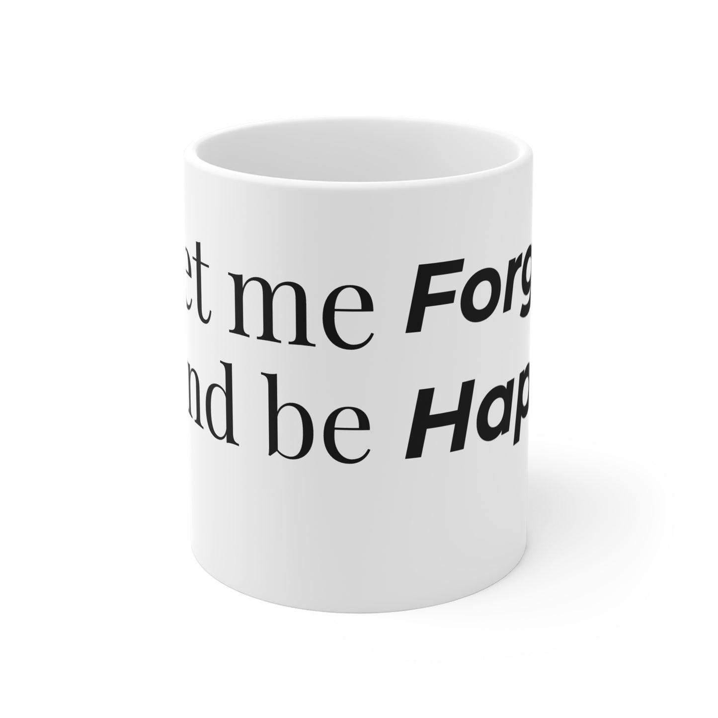 Let Me Forget and Be Happy Mug — 11oz Inspirational Quote Coffee Cup
