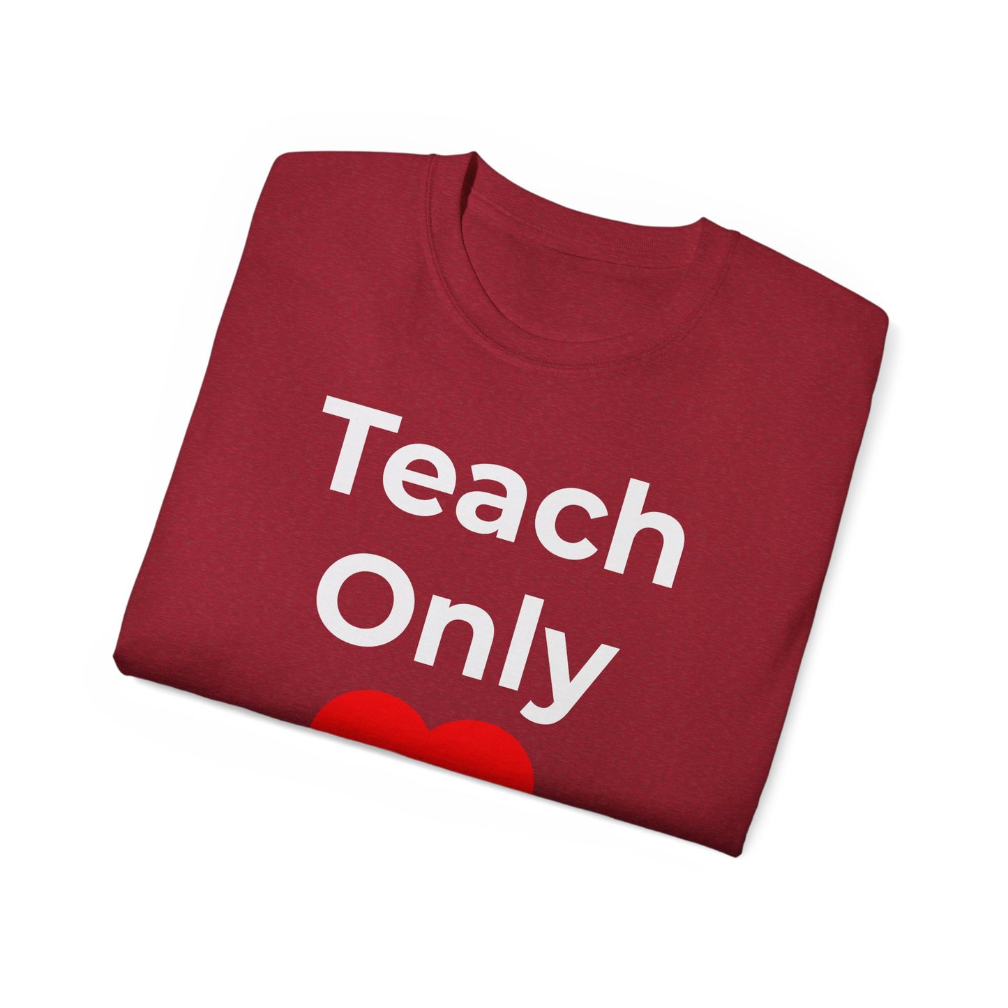 Teacher Heart T‑Shirt — "Teach Only" Red Heart Graphic Tee (Do Everything in Love)