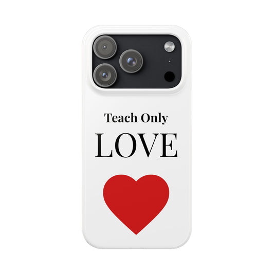 Slim Phone Case — "Teach Only Love" Inspirational Quote