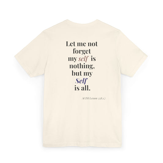 ACIM Lesson 358 — Spiritual Tee —  "Let me not forget my self is nothing, but my Self is all."